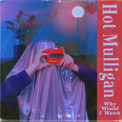 Hot Mulligan  - Why Would I Watch